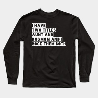 i have two titles aunt and dogmom and i rock them both white Long Sleeve T-Shirt